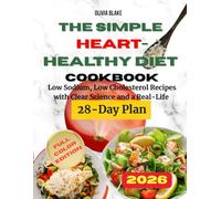 The Simple Heart-Healthy Diet Cookbook: Low Sodium, Low Cholesterol Recipes with Clear Science and a Real-Life 28-Day Plan