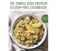 The Simple High Protein Gluten-Free Cookbook: Straightforward, Healthy and Easy Recipes for Busy Days and Real Hunger
