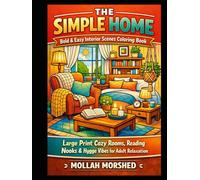 The Simple Home: Bold & Easy Interior Scenes Coloring Book - Large Print Cozy Rooms, Reading Nooks & Hygge Vibes for Adult Relaxation
