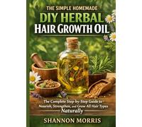 THE SIMPLE HOMEMADE DIY HERBAL HAIR GROWTH OIL: The Complete Step-by-Step Guide to Nourish, Strengthen, and Grow All Hair Types Naturally