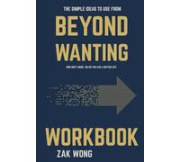 The Simple Ideas to Use From Beyond Wanting Workbook: How Matt Cooke Helps You Live a Better Life