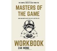 The Simple Ideas to Use From Masters of the Game Workbook: How Sam Smith Helps You Live a Better Life