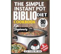 THE SIMPLE INSTANT POT BIBLIO DIET COOKBOOK FOR BEGINNERS: Quick, Healthy, and Delicious One-Pot Meals to Boost Energy, Support Guy Health, and Simplify Clean Eating