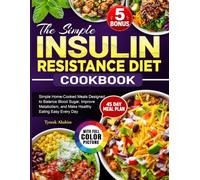 The Simple Insulin Resistance Diet Cookbook: Simple Home-Cooked Meals Designed to Balance Blood Sugar, Improve Metabolism, and Make Healthy Eating Easy Every Day
