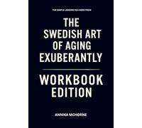 The Simple Lessons You Need from The Swedish Art of Aging Exuberantly Workbook Edition