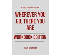 The Simple Lessons You Need from Wherever You Go, There You Are Workbook Edition: Practical Systems for Jon Kabat-Zinn Teachings