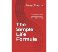 The Simple Life Formula: A Gentle Guide to Calmness, Clarity, and Simple Living
