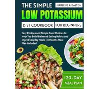 The Simple Low Potassium Diet Cookbook for Beginners: Easy Recipes and Simple Food Choices to Help You Build Balanced Eating Habits and Enjoy Everyday Meals | 4 Months Meal Plan Included