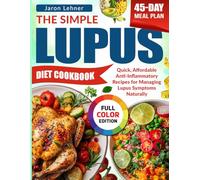 The Simple Lupus Diet Cookbook: Quick, Affordable Anti-Inflammatory Recipes for Managing Lupus Symptoms Naturally