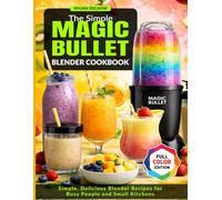 The Simple Magic Bullet Blender Cookbook: Simple, Delicious Blender Recipes for Busy People and Small Kitchens