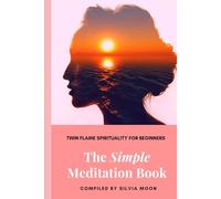 The Simple Meditation Book: A Beginner's Guide To Twin Flame Spirituality (Mind - Body - Spirit: Positive Energy & Self-care Habits)