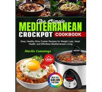 The Simple Mediterranean Crockpot Cookbook: Easy, Healthy Slow Cooker Recipes for Weight Loss, Heart Health, and Effortless Mediterranean Living