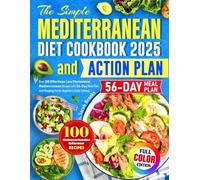The Simple Mediterranean Diet Cookbook and Action Plan: Over 100 Effortless Low Cholesterol Mediterranean Recipes with 56-Day Meal Plan and Shopping list for Beginners (Color Edition)