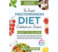 The Simple Mediterranean Diet Cookbook for Seniors: 100+ Easy, High-Protein, Heart-Healthy Recipes with Color Photos & 30-Day Stress-Free Meal Plan & Shopping List (Simple Cookbooks)