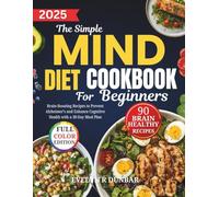 The Simple MIND Diet Cookbook for Beginners: Brain-Boosting Recipes to Prevent Alzheimer’s and Enhance Cognitive Health with a 30-Day Meal Plan