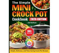 The Simple Mini Crock Pot Cookbook: Simple, Delicious, and Time-Saving Crock Pot Recipes