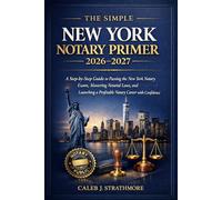 The Simple New York Notary Primer 2026 - 2027: A Step-by-Step Guide to Passing the New York Notary Exam, Mastering Notarial Laws, and Launching a Profitable Notary Career with Confidence