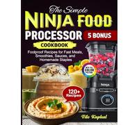 The Simple Ninja Food Processor Cookbook: Foolproof Recipes for Fast Meals, Smoothies, Sauces, and Homemade Staples
