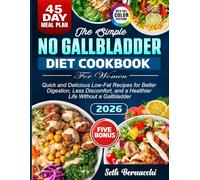 The Simple No Gallbladder Diet Cookbook for Women: Quick and Delicious Low-Fat Recipes for Better Digestion, Less Discomfort, and a Healthier Life Without a Gallbladder
