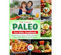 The Simple Paleo For Kids Cookbook: Delicious & Easy Paleo Recipes Your Kids Will Actually Love