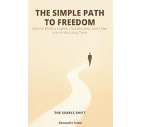 THE SIMPLE PATH TO FREEDOM - The Simple Shift: How to Build a Lighter, Sustainable, and Freer Life in the Long Term: 3 (The Financial Minimalism and Simple Living)