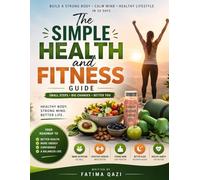 The Simple Path to Health and Fitness: A Beginner’s Guide to Weight Loss, Healthy Habits, Simple Workouts, and Lifelong Wellness