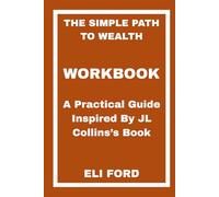 The Simple Path to Wealth Workbook: A Practical Guide Inspired By JL Collins’s Book