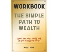 The Simple Path To Wealth Workbook: Spend less, invest wisely, and let your money work for you