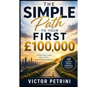 The Simple Path to Your First £100,000: A No-Nonsense Guide to Building Real Wealth When Nobody Taught You How