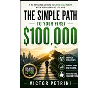 The Simple Path to Your First $100,000: The No-Nonsense Roadmap to Building Real Wealth When Nobody Taught You How