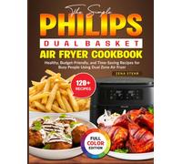 The Simple Philips Dual Basket Air Fryer Cookbook: Healthy, Budget-Friendly, and Time-Saving Recipes for Busy People Using Dual Zone Air Fryer