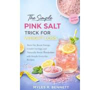 The Simple Pink Salt Trick for Weight Loss: Burn Fat, Boost Energy, Crush Craving and Naturally Boost Metabolism with Simple Everyday Recipes