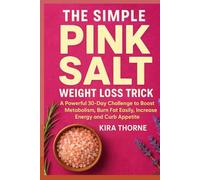 THE SIMPLE PINK SALT WEIGHT LOSS TRICK: A Powerful 30-Day Challenge to Boost Metabolism, Burn Fat Easily, Increase Energy and Curb Appetite