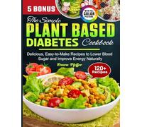 The Simple Plant Based Diabetes Cookbook: Delicious, Easy-to-Make Recipes to Lower Blood Sugar and Improve Energy Naturally