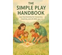 The Simple Play Handbook: Low-Cost Activities for Connection, Creativity, and Life Skills (Ages 3-8)