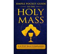 The Simple Pocket Guide to the Holy Mass: A 4-Step Companion for Seekers, Newcomers, and Returning Catholics to Understand the Order of the Catholic Mass and Follow Along with Confidence