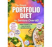 The Simple Portfolio Diet for Seniors Over 60: Doctor-Approved - 100+ Fast & Delicious Heart-Healthy Recipes with a 4-Week Plan to Naturally Lower Cholesterol by 30% - No Statins, No Stress