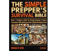 The Simple Prepper's Survival Bible: Master 7 Strategies to Guide You Through Emergency & Disaster Preparedness While Sheltering in Place & Without Breaking the Bank