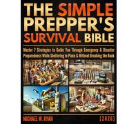 The Simple Prepper's Survival Bible: Master 7 Strategies to Guide You Through Emergency & Disaster Preparedness While Sheltering in Place & Without Breaking the Bank
