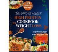 THE SIMPLE & QUICK HIGH PROTEIN COOKBOOK FOR WEIGHT LOSS: 115 Easy Recipes & a 30-Day Meal Plan for Meal Prep, Fat Burning, Lean Muscle & Healthy Living Including Air Fryer Meals, Slow Cooker Dinners