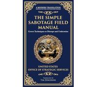 The Simple Sabotage Field Manual: Covert Disruption, Psychological Warfare, and the Art of Everyday Resistance (Deluxe Hardbound Edition): 233 (Library of Alexandria)