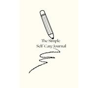 The Simple Self-Care Journal: A Daily Wellness Log with Gratitude Prompts, Mood Tracker, Affirmations & Hydration Check-Ins for Mental Clarity and Mindfulness