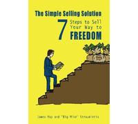 The Simple Selling Solution: 7 Steps to Sell Your Way to Freedom