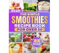 The Simple Smoothies Recipe Book for Over 50: Blend Low-Sugar, Naturally Sweet Smoothie Flavor Recipes With Simple, Fresh Ingredients | Perfect for Simple Daily Routines