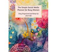 The Simple Social Media Planner for Busy Women: Stay Organised and Keep Up (Sort Of)