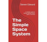 The Simple Space System: A realistic guide to tidying without stress, guilt, or burnout (Decluttering Collection)