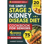 THE SIMPLE STAGE 3 KIDNEY DISEASE DIET COOKBOOK FOR SENIORS: Tasty and Nutritious 20-Minute Renal Recipes for Newly Diagnosed to Manage CKD and Boost Energy With 5 Ingredients Meals | 4-Week Meal Plan