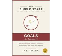 The Simple Start: Goal Setting - A No-Lectures Guide to Setting Goals You'll Actually Reach, One Honest Step at a Time