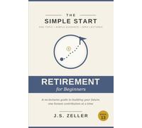 The Simple Start: Planning for Retirement - A No-Lectures Guide to Building Your Future, One Honest Contribution at a Time