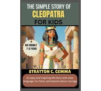 THE SIMPLE STORY OF CLEOPATRA FOR KIDS: An easy and inspiring life story with clear language, fun facts, and lessons about courage